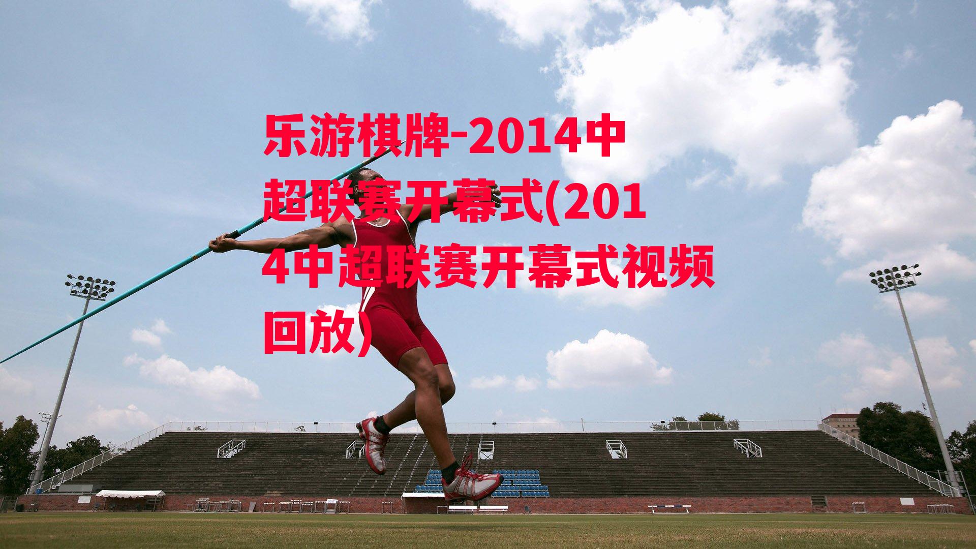 2014中超联赛开幕式(2014中超联赛开幕式视频回放)